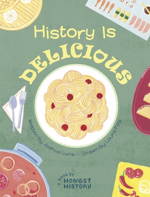 History Is Delicious By Joshua Lurie, Laura Foy (Illustrator) Cover Image