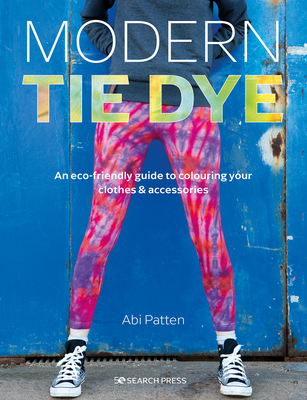 Modern Tie Dye: An eco-friendly guide to colouring your clothes & accessories By Abi Patten Cover Image