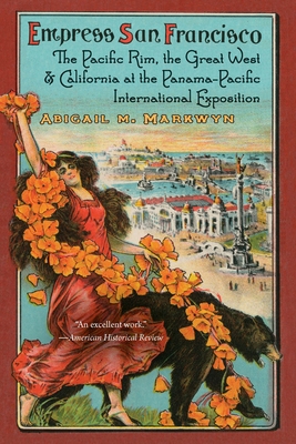 Empress San Francisco: The Pacific Rim, the Great West, and California at the Panama-Pacific International Exposition By Abigail M. Markwyn Cover Image