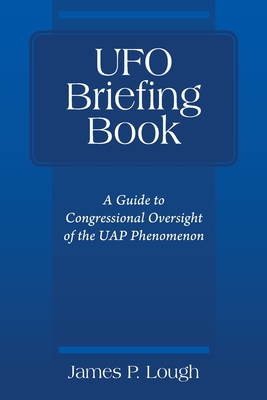 UFO Briefing Book: A Guide to Congressional Oversight of the UAP Phenomenon By James P. Lough Cover Image