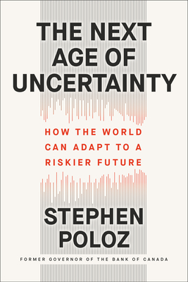 The Next Age of Uncertainty: How the World Can Adapt to a Riskier Future By Stephen Poloz Cover Image