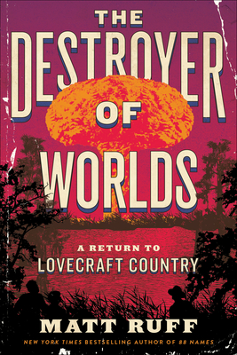 The Destroyer of Worlds: A Return to Lovecraft Country By Matt Ruff Cover Image