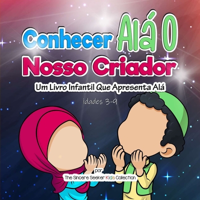 Conhecer Alá O Nosso Criador: Um Livro Infantil Que Apresenta Alá By The Sincere Seeker Collection Cover Image