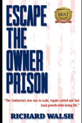 Escape the Owner Prison: The Contractors new way to scale, regain control and fast track growth while loving life. Cover Image