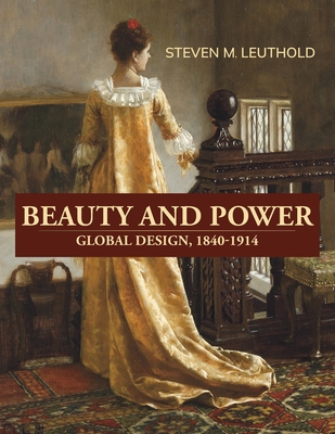 Beauty and Power, Global Design, 1840-1914 By Steven M. Leuthold Cover Image