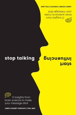 Stop Talking, Start Influencing: 12 Insights From Brain Science to Make Your Message Stick By Jared Cooney Horvath PhD, MEd Cover Image