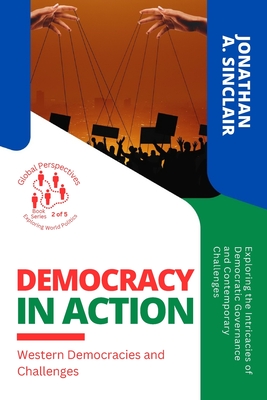 Democracy in Action: Exploring the Intricacies of Democratic Governance and Contemporary Challenges Cover Image