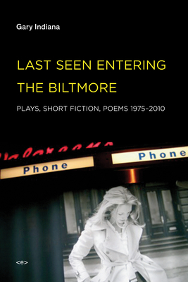 Last Seen Entering the Biltmore: Plays, Short Fiction, Poems 1975-2010 (Semiotext(e) / Native Agents)