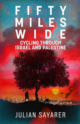 Fifty Miles Wide: Cycling Through Israel and Palestine Cover Image