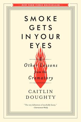 Smoke Gets in Your Eyes: And Other Lessons from the Crematory By Caitlin Doughty Cover Image