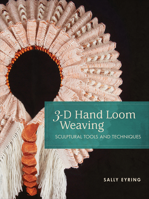 3-D Hand Loom Weaving: Sculptural Tools and Techniques Cover Image