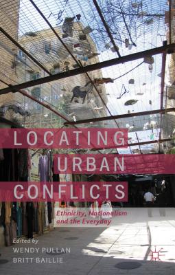Locating Urban Conflicts: Ethnicity, Nationalism and the Everyday