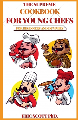The Supreme Cookbook for Young Chefs for Beginners and Dummies By Eric Scott Cover Image