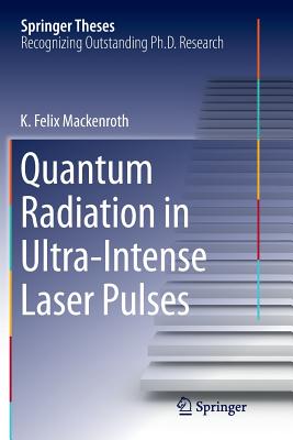 Quantum Radiation in Ultra-Intense Laser Pulses (Springer Theses) Cover Image