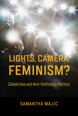Lights, Camera, Feminism?: Celebrities and Anti-trafficking Politics By Prof. Samantha Majic Cover Image