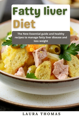 Fatty Liver Diet: The new essential guide and healthy recipes to manage fatty liver disease and loss weight By Laura Thomas Cover Image