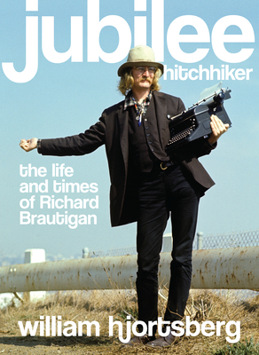 Jubilee Hitchhiker: The Life and Times of Richard Brautigan Cover Image