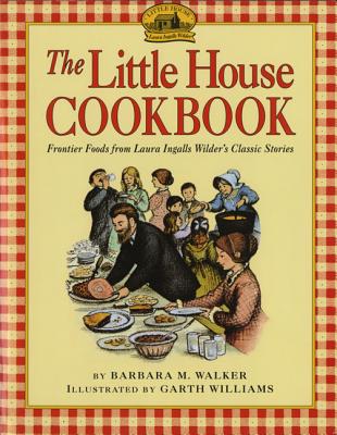 The Little House Cookbook: Frontier Foods from Laura Ingalls Wilder's Classic Stories (Little House Nonfiction) By Barbara M. Walker, Garth Williams (Illustrator) Cover Image