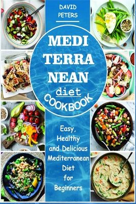 Mediterranean Diet Cookbook: Easy, Healthy and Delicious Mediterranean Diet for Beginners Cover Image