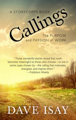 Callings: The Purpose and Passion of Work By Dave Isay, Maya Millett Cover Image