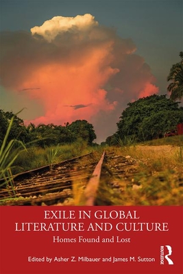 Exile in Global Literature and Culture: Homes Found and Lost By Asher Z. Milbauer (Editor), James Sutton (Editor) Cover Image