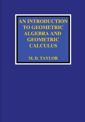 An Introduction to Geometric Algebra and Geometric Calculus By Michael D. Taylor Cover Image