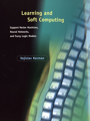 Learning and Soft Computing: Support Vector Machines, Neural Networks, and Fuzzy Logic Models (Complex Adaptive Systems)
