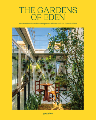 The Gardens of Eden: New Residential Garden Concepts and Architecture for a Greener Planet By Gestalten (Editor), Abbye Churchill (Editor) Cover Image