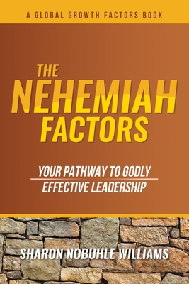The Nehemiah Factors: Your Pathway To Godly, Effective Leadership By Sharon Nobuhle Williams, Samuel Nthoroane (Cover Design by), Paulini Turagabeci (Editor) Cover Image