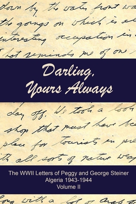 Darling, Yours Always: The WWII Letters of Peggy and George Steiner, Algeria 1943-1944 By Art Mendoza-Ballesteros (Editor) Cover Image