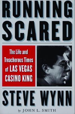 Running Scared: The Life and Treacherous Times of Las Vegas Casino King Steve Wynn By John L. Smith Cover Image
