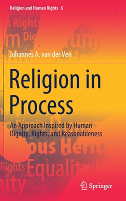 Religion in Process: An Approach Inspired by Human Dignity, Rights, and Reasonableness (Religion and Human Rights #6)