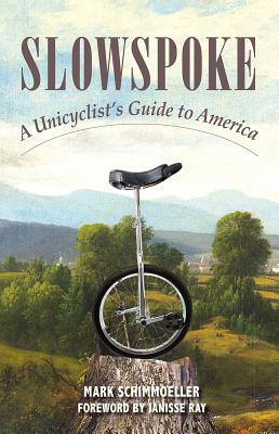 Slowspoke: A Unicyclist's Guide to America By Mark Schimmoeller Cover Image