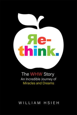 Re-Think.: The Whw Story: An Incredible Journey of Miracles and Dreams By William Hsieh Cover Image