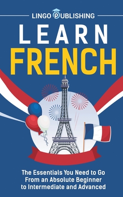 Learn French: The Essentials You Need to Go From an Absolute Beginner ...