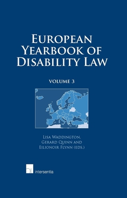 European Yearbook of Disability Law: Volume 3 By Lisa Waddington (Editor), Gerard Quinn (Editor), Eilionoir Flynn (Editor) Cover Image