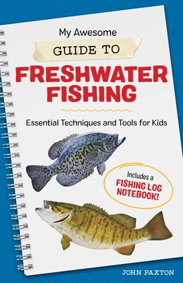 My Awesome Guide to Freshwater Fishing: Essential Techniques and Tools for Kids (My Awesome Field Guide for Kids) By John Paxton Cover Image