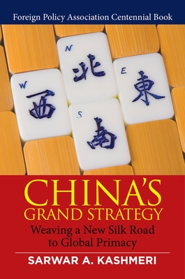 China's Grand Strategy: Weaving a New Silk Road to Global Primacy By Sarwar A. Kashmeri, Noel V. LaTeef (Foreword by) Cover Image