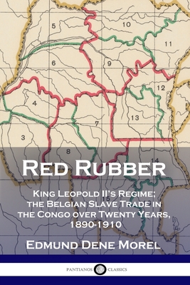 Red Rubber: King Leopold II's Regime; the Belgian Slave Trade in the Congo over Twenty Years, 1890-1910 Cover Image
