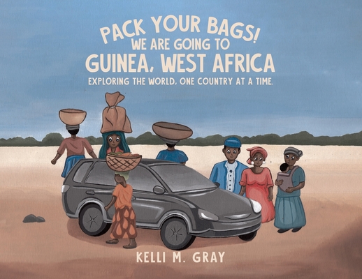 Pack Your Bags! We Are Going to Guinea, West Africa: Exploring the World, One Country at a Time. Cover Image