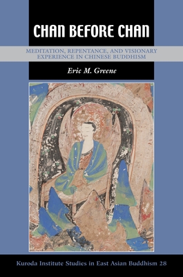 Chan Before Chan: Meditation, Repentance, and Visionary Experience in Chinese Buddhism (Kuroda Studies in East Asian Buddhism #39) By Eric M. Greene, Robert E. Buswell (Editor) Cover Image