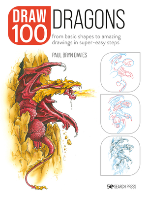 Draw 100: Dragons: From basic shapes to amazing drawings in super-easy steps