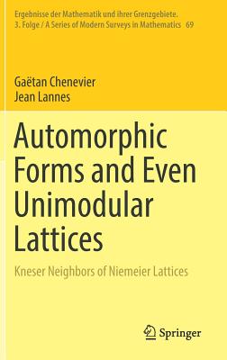 Automorphic Forms and Even Unimodular Lattices: Kneser Neighbors of Niemeier Lattices (Ergebnisse Der Mathematik Und Ihrer Grenzgebiete. 3. Folge / #69)