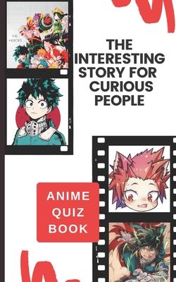 The Interesting Story for Curious People: My Hero Anime Quiz Book: A  Perfect Trivia for Relaxation, Stress Relieving and Having Fun with  Fantastic Cha (Paperback) | Aaron's Books