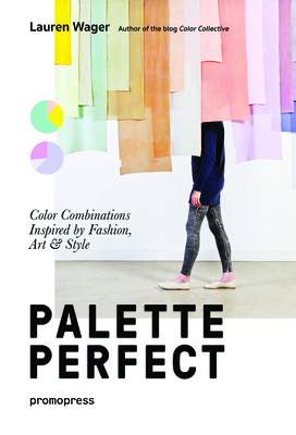 Color Collective's Palette Perfect: Color Combinations Inspired by Fashion, Art and Style By Lauren Wager Cover Image