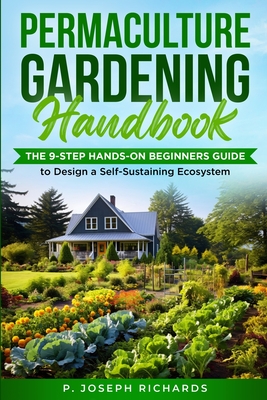 Permaculture Gardening Handbook: The 9-Step Hands-On Beginners Guide to Design a Self-Sustaining Ecosystem Cover Image
