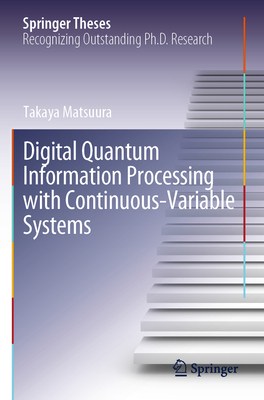 Digital Quantum Information Processing with Continuous-Variable Systems (Springer Theses)