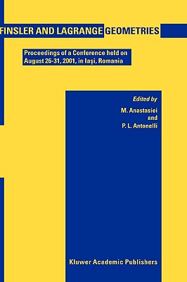 Finsler and Lagrange Geometries: Proceedings of a Conference Held on August 26-31, Iaşi, Romania (NATO Science) By Mihai Anastasiei (Editor), P. L. Antonelli (Editor) Cover Image
