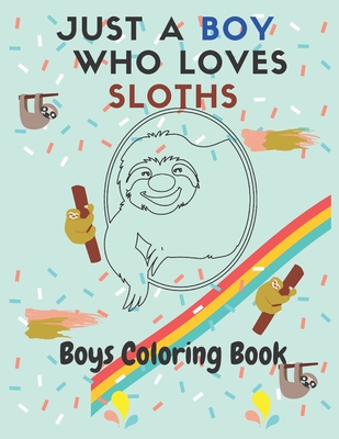Just a Boy who Loves Sloths: Sloth Coloring Book Sloth Gift for Boys and Kids funny Cover Image