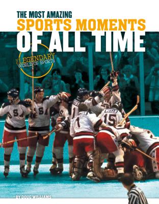 Most Amazing Sports Moments of All Time (Legendary World of Sports) Cover Image